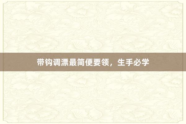 带钩调漂最简便要领，生手必学